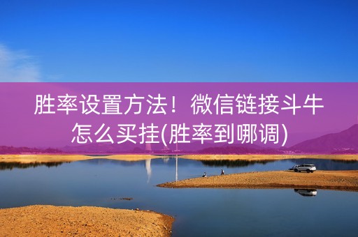 胜率设置方法！微信链接斗牛怎么买挂(胜率到哪调)