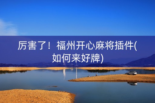 厉害了！福州开心麻将插件(如何来好牌)