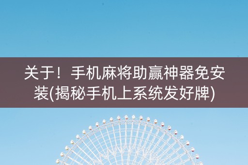 关于！手机麻将助赢神器免安装(揭秘手机上系统发好牌)