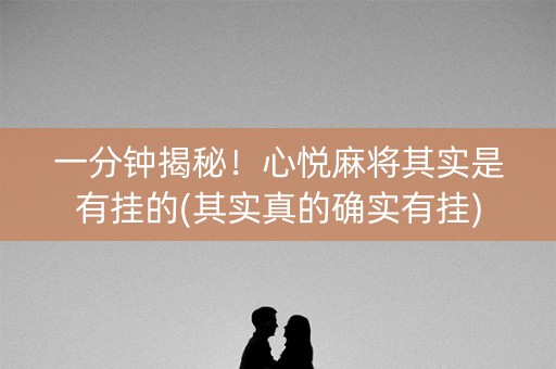 一分钟揭秘！心悦麻将其实是有挂的(其实真的确实有挂)