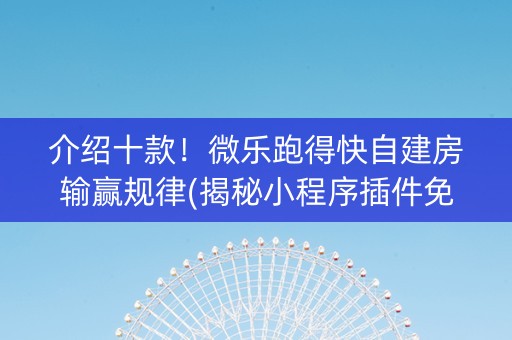介绍十款！微乐跑得快自建房输赢规律(揭秘小程序插件免费)