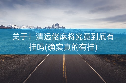 关于！清远佬麻将究竟到底有挂吗(确实真的有挂)