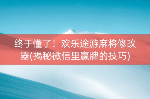 终于懂了！欢乐途游麻将修改器(揭秘微信里赢牌的技巧)