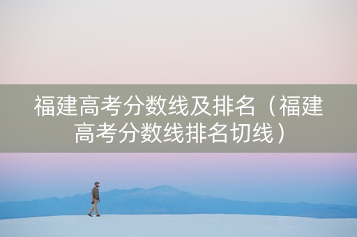 福建高考分数线及排名（福建高考分数线排名切线）