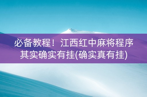 必备教程！江西红中麻将程序其实确实有挂(确实真有挂)