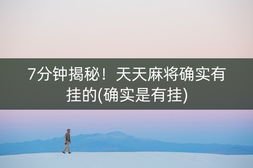 7分钟揭秘！天天麻将确实有挂的(确实是有挂)
