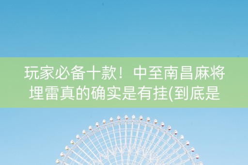 玩家必备十款！中至南昌麻将埋雷真的确实是有挂(到底是不是有挂)