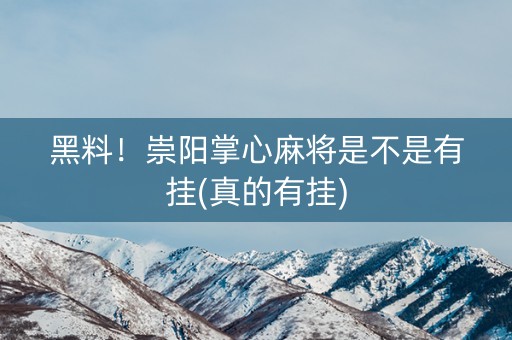 黑料！崇阳掌心麻将是不是有挂(真的有挂)