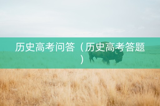 历史高考问答（历史高考答题）