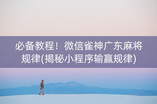 必备教程！微信雀神广东麻将规律(揭秘小程序输赢规律)
