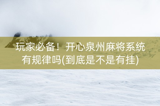 玩家必备！开心泉州麻将系统有规律吗(到底是不是有挂)