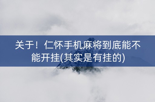关于！仁怀手机麻将到底能不能开挂(其实是有挂的)