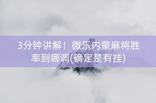 3分钟讲解！微乐内蒙麻将胜率到哪调(确定是有挂)