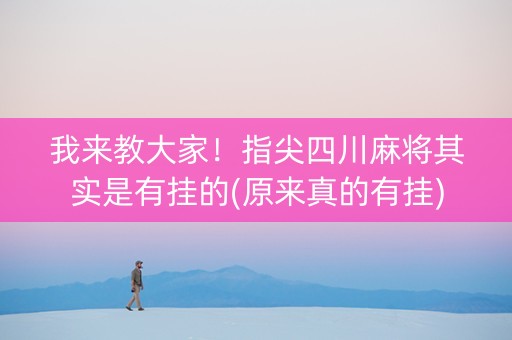 我来教大家！指尖四川麻将其实是有挂的(原来真的有挂)