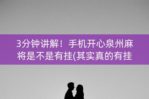 3分钟讲解！手机开心泉州麻将是不是有挂(其实真的有挂)