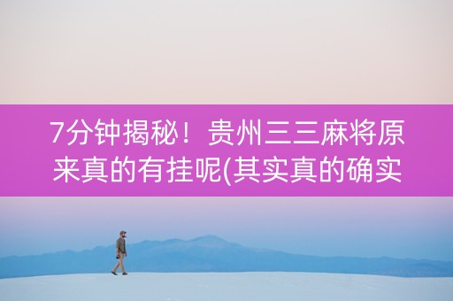 7分钟揭秘！贵州三三麻将原来真的有挂呢(其实真的确实有挂)