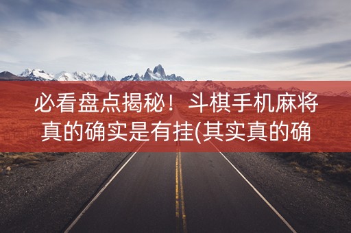 必看盘点揭秘！斗棋手机麻将真的确实是有挂(其实真的确实有挂)