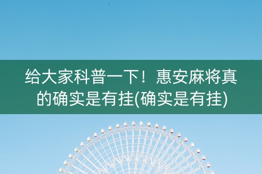 给大家科普一下！惠安麻将真的确实是有挂(确实是有挂)