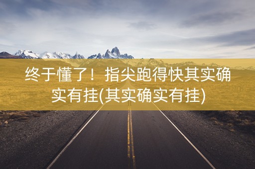 终于懂了！指尖跑得快其实确实有挂(其实确实有挂)