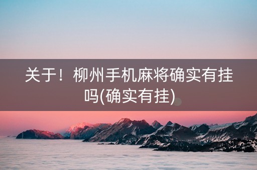 关于！柳州手机麻将确实有挂吗(确实有挂)