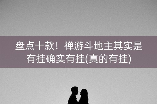 盘点十款！禅游斗地主其实是有挂确实有挂(真的有挂)