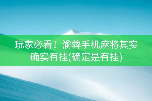 玩家必看！渝蓉手机麻将其实确实有挂(确定是有挂)