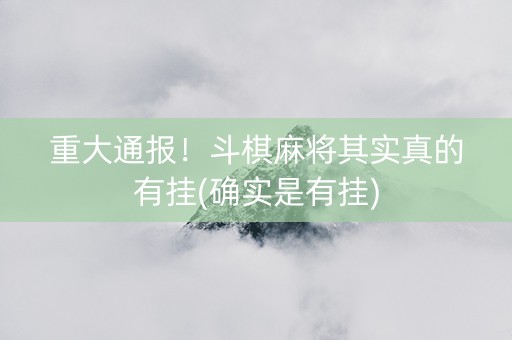 重大通报！斗棋麻将其实真的有挂(确实是有挂)