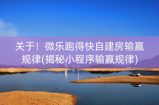 关于！微乐跑得快自建房输赢规律(揭秘小程序输赢规律)
