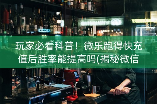玩家必看科普！微乐跑得快充值后胜率能提高吗(揭秘微信里助赢神器)