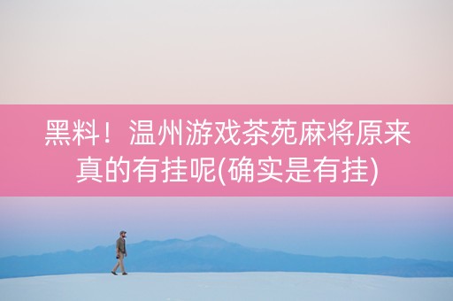 黑料！温州游戏茶苑麻将原来真的有挂呢(确实是有挂)