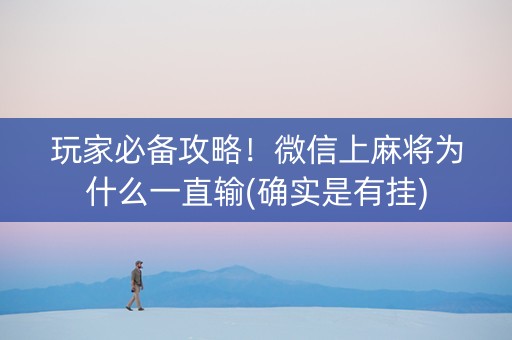 玩家必备攻略！微信上麻将为什么一直输(确实是有挂)