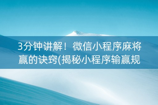 3分钟讲解！微信小程序麻将赢的诀窍(揭秘小程序输赢规律)