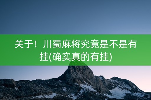 关于！川蜀麻将究竟是不是有挂(确实真的有挂)