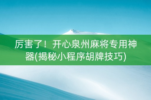 厉害了！开心泉州麻将专用神器(揭秘小程序胡牌技巧)
