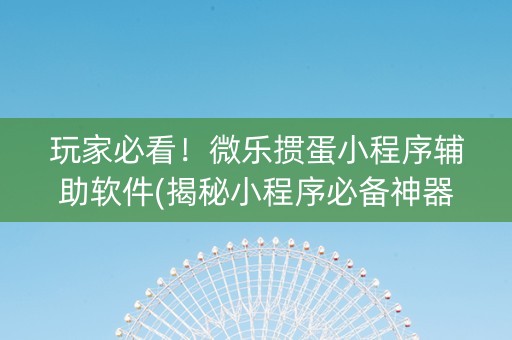 玩家必看！微乐掼蛋小程序辅助软件(揭秘小程序必备神器)