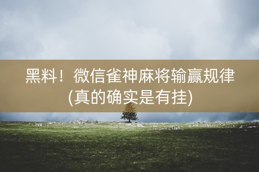 黑料！微信雀神麻将输赢规律(真的确实是有挂)