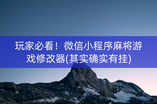 玩家必看！微信小程序麻将游戏修改器(其实确实有挂)