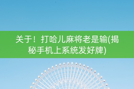 关于！打哈儿麻将老是输(揭秘手机上系统发好牌)