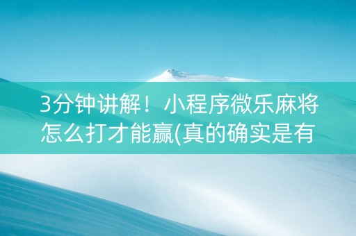 3分钟讲解！小程序微乐麻将怎么打才能赢(真的确实是有挂)