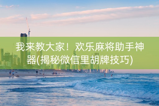 我来教大家！欢乐麻将助手神器(揭秘微信里胡牌技巧)