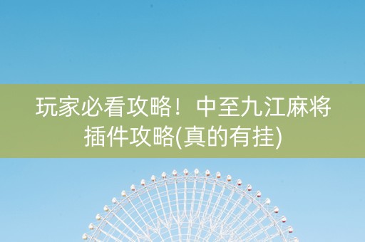 玩家必看攻略！中至九江麻将插件攻略(真的有挂)