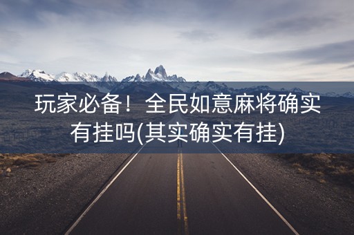 玩家必备！全民如意麻将确实有挂吗(其实确实有挂)