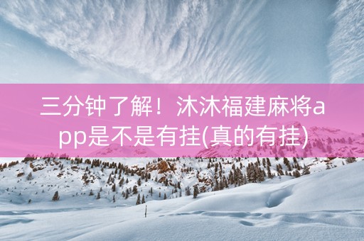 三分钟了解！沐沐福建麻将app是不是有挂(真的有挂)