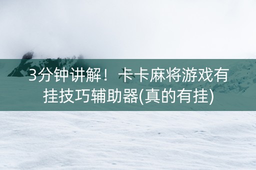 3分钟讲解！卡卡麻将游戏有挂技巧辅助器(真的有挂)