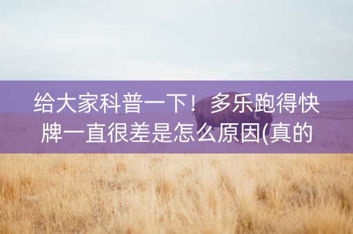给大家科普一下！多乐跑得快牌一直很差是怎么原因(真的有挂)