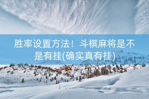 胜率设置方法！斗棋麻将是不是有挂(确实真有挂)