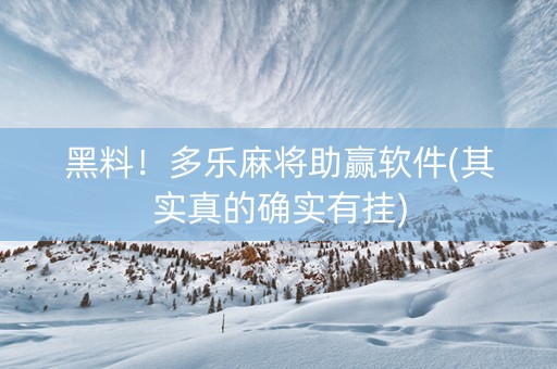 黑料！多乐麻将助赢软件(其实真的确实有挂)