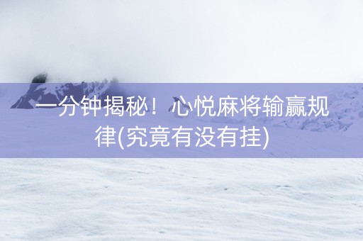 一分钟揭秘！心悦麻将输赢规律(究竟有没有挂)