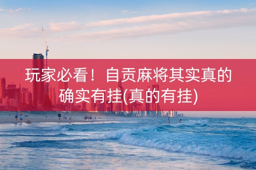 玩家必看！自贡麻将其实真的确实有挂(真的有挂)