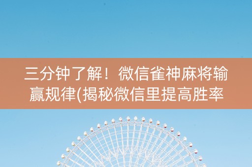 三分钟了解！微信雀神麻将输赢规律(揭秘微信里提高胜率)